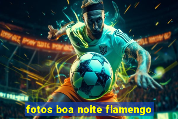 fotos boa noite flamengo